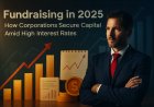 How Businesses Secure Capital in 2025 Amid Rising Interest Rates